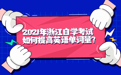 2021年浙江自學(xué)考試如何提高英語單詞量?